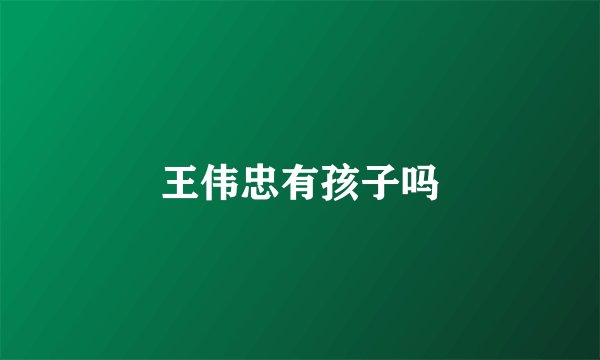 王伟忠有孩子吗