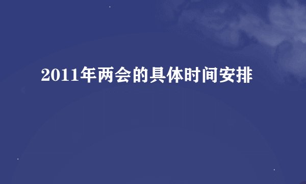 2011年两会的具体时间安排