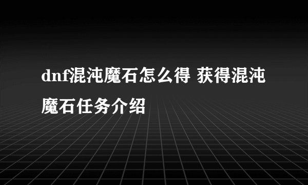 dnf混沌魔石怎么得 获得混沌魔石任务介绍