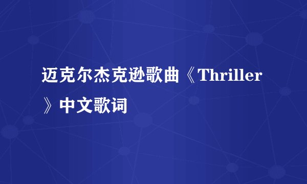 迈克尔杰克逊歌曲《Thriller》中文歌词