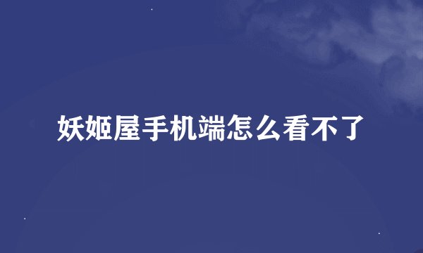 妖姬屋手机端怎么看不了