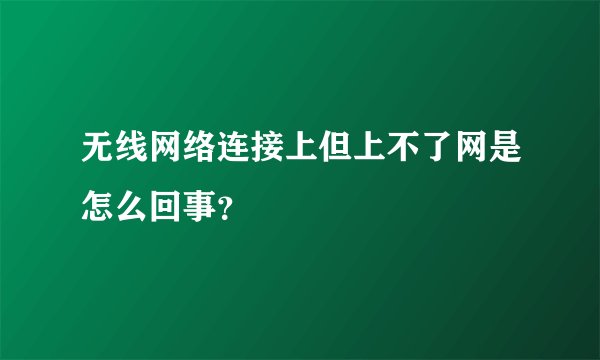 无线网络连接上但上不了网是怎么回事？