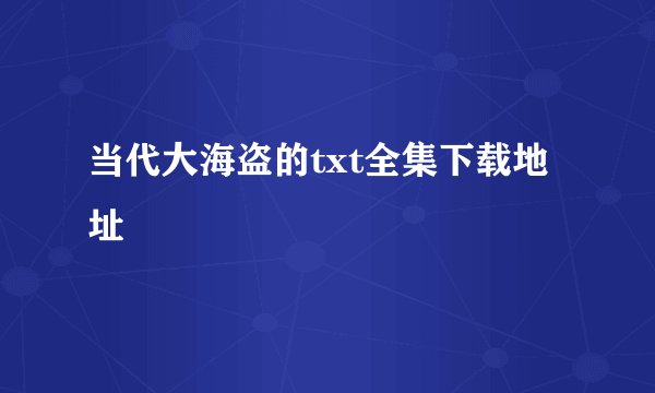 当代大海盗的txt全集下载地址