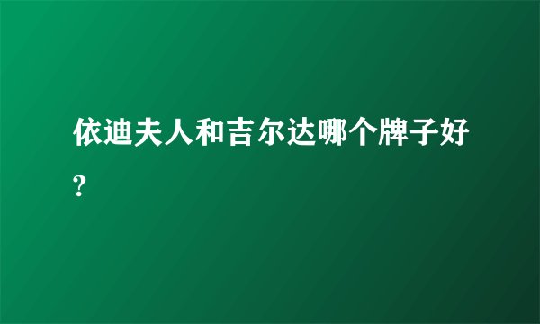 依迪夫人和吉尔达哪个牌子好?