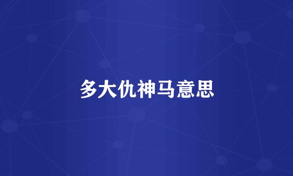 多大仇神马意思