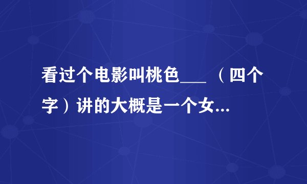 看过个电影叫桃色___ （四个字）讲的大概是一个女人利用情人杀夫和警察串通的故事 看过的大神求名字