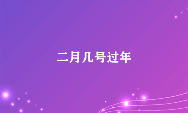 二月几号过年