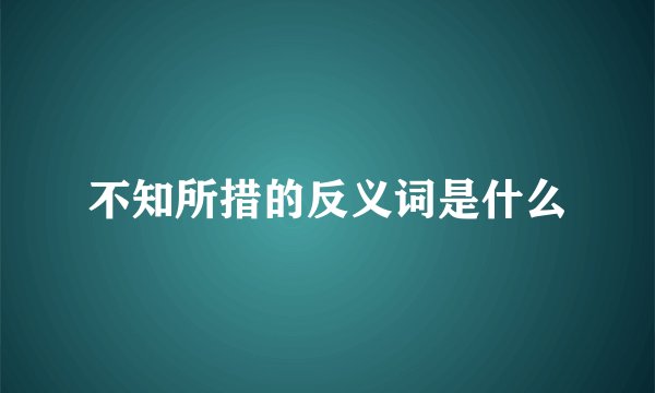 不知所措的反义词是什么