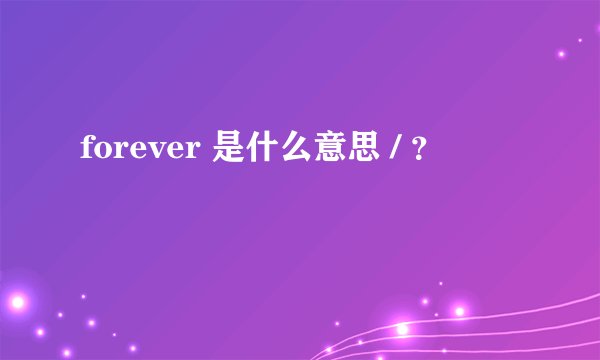 forever 是什么意思 / ？