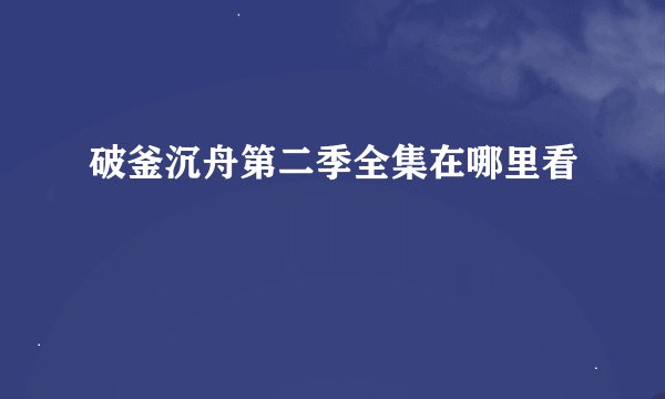 破釜沉舟第二季全集在哪里看