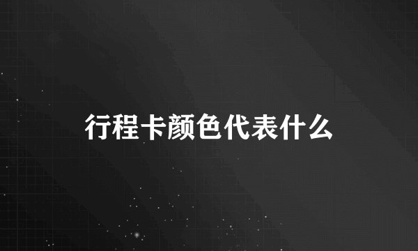 行程卡颜色代表什么