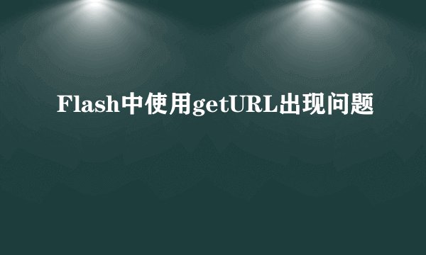Flash中使用getURL出现问题