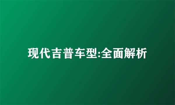 现代吉普车型:全面解析