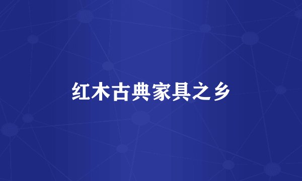 红木古典家具之乡