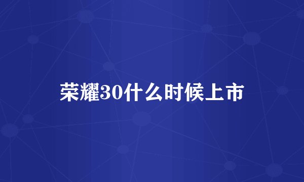 荣耀30什么时候上市