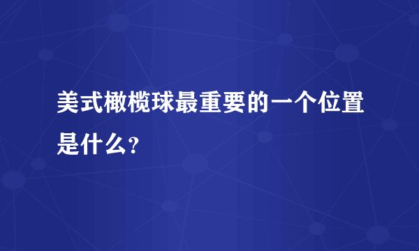 美式橄榄球最重要的一个位置是什么？
