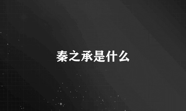 秦之承是什么