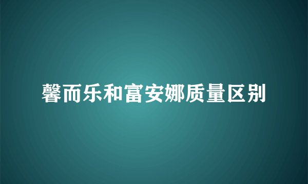 馨而乐和富安娜质量区别