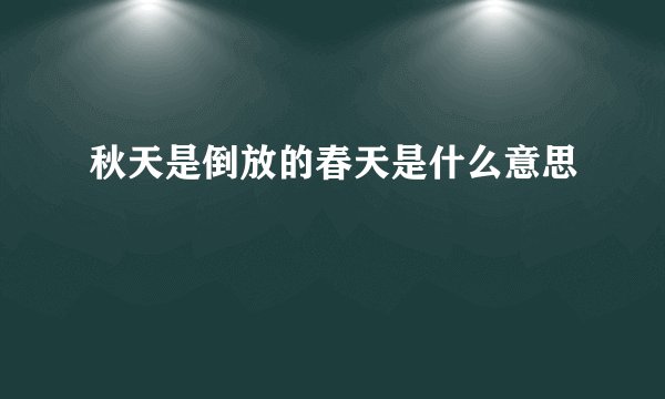 秋天是倒放的春天是什么意思