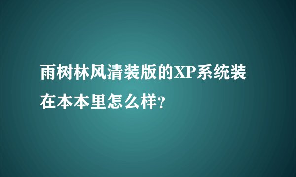 雨树林风清装版的XP系统装在本本里怎么样？