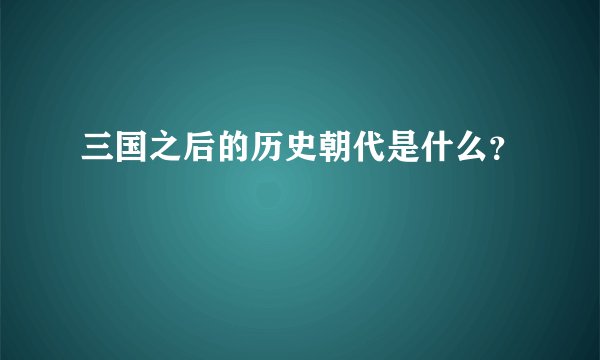 三国之后的历史朝代是什么？