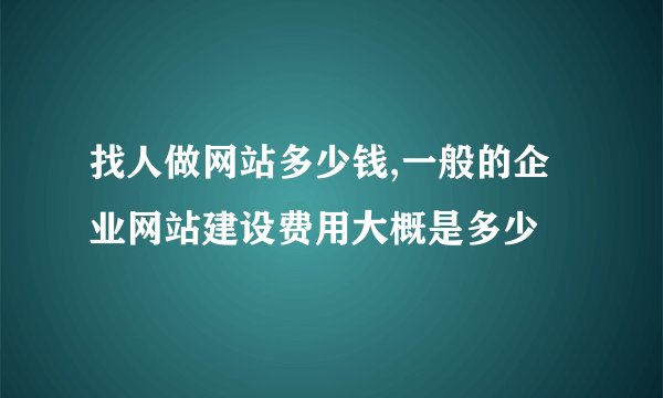 找人做网站多少钱,一般的企业网站建设费用大概是多少
