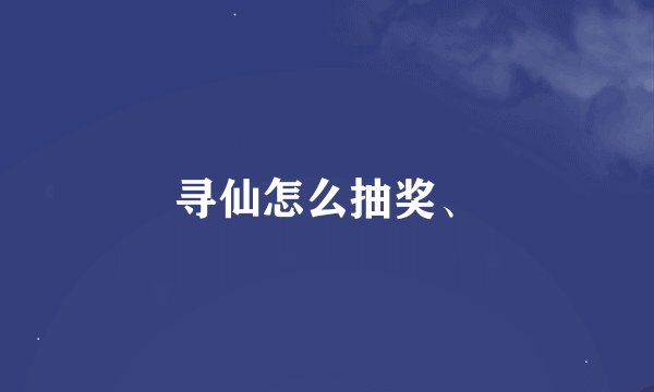 寻仙怎么抽奖、