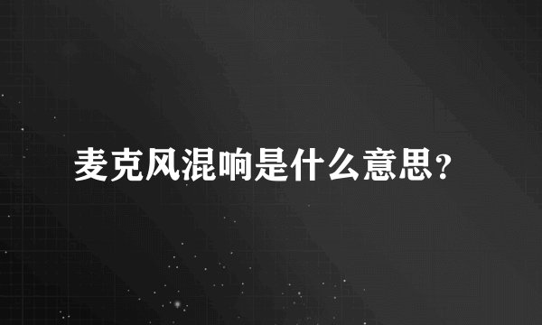 麦克风混响是什么意思？