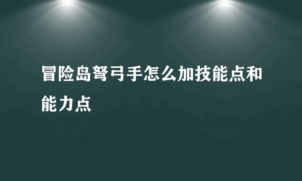 冒险岛弩弓手怎么加技能点和能力点