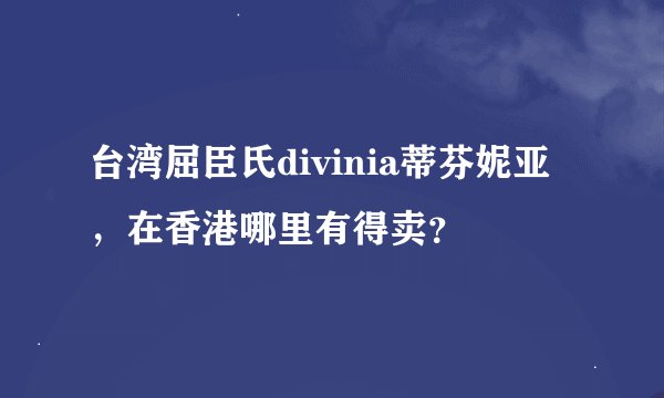 台湾屈臣氏divinia蒂芬妮亚，在香港哪里有得卖？