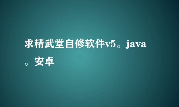 求精武堂自修软件v5。java。安卓
