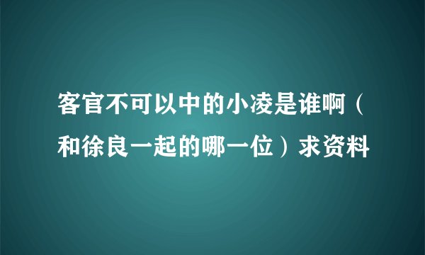 客官不可以中的小凌是谁啊（和徐良一起的哪一位）求资料