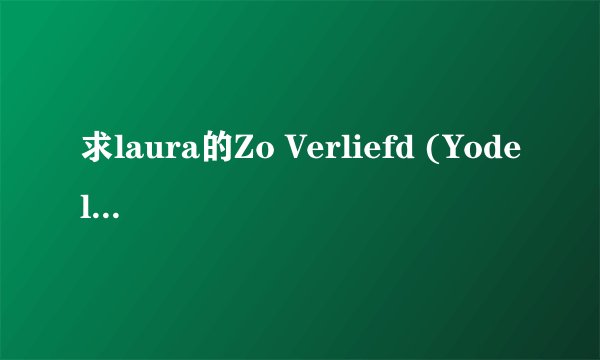 求laura的Zo Verliefd (Yodelo)歌词、、