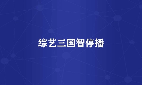综艺三国智停播