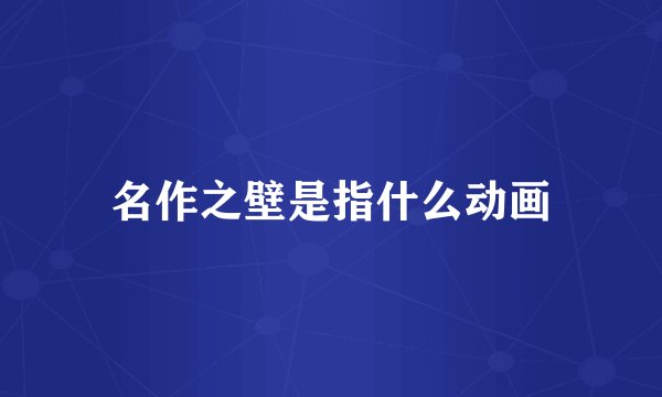名作之壁是指什么动画
