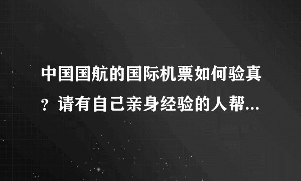 中国国航的国际机票如何验真？请有自己亲身经验的人帮忙说下。
