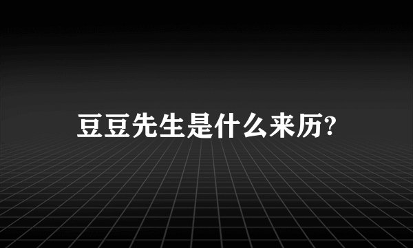 豆豆先生是什么来历?