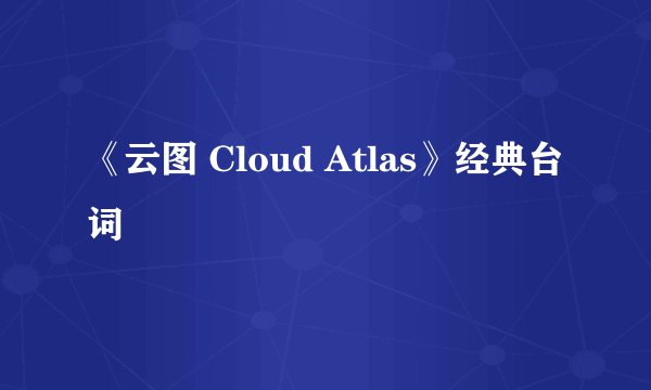 《云图 Cloud Atlas》经典台词