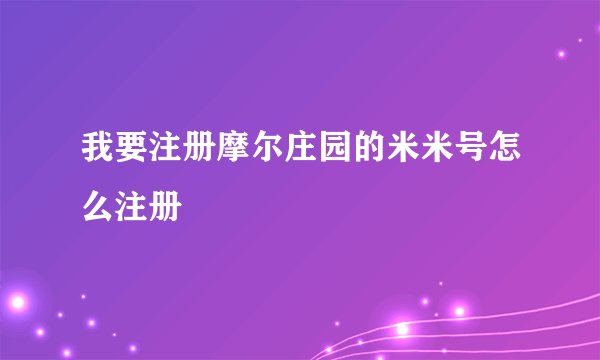 我要注册摩尔庄园的米米号怎么注册