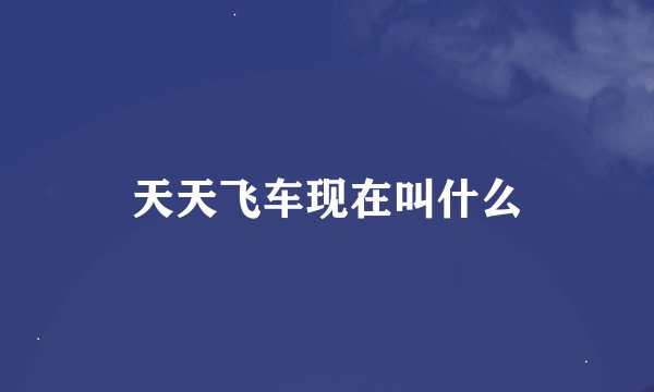 天天飞车现在叫什么