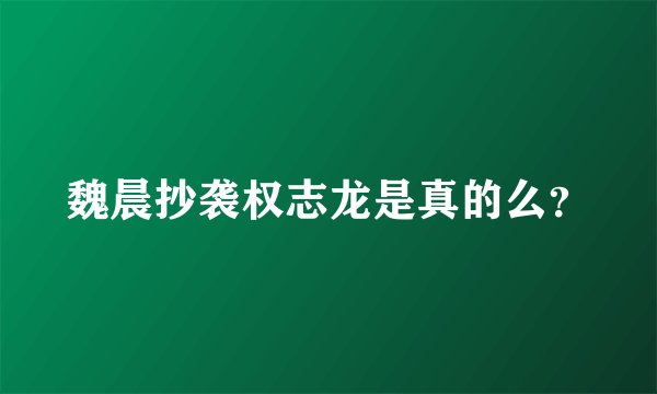 魏晨抄袭权志龙是真的么？