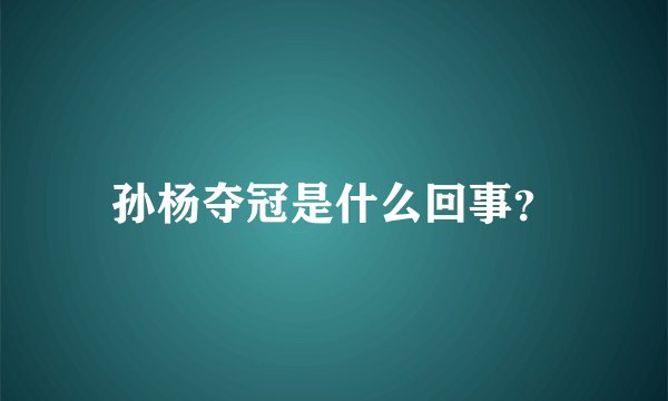 孙杨夺冠是什么回事?