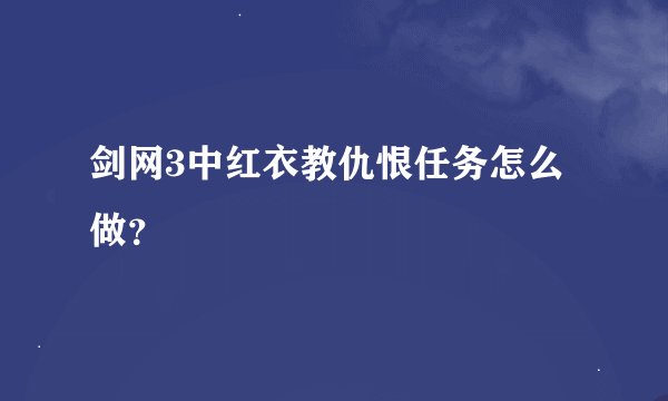 剑网3中红衣教仇恨任务怎么做？
