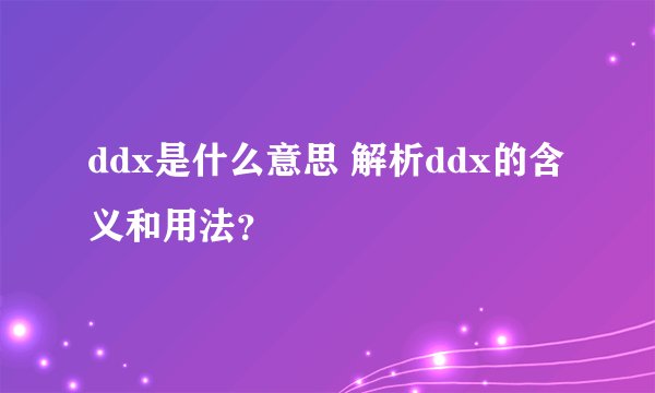 ddx是什么意思 解析ddx的含义和用法？