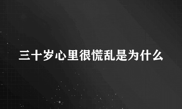三十岁心里很慌乱是为什么