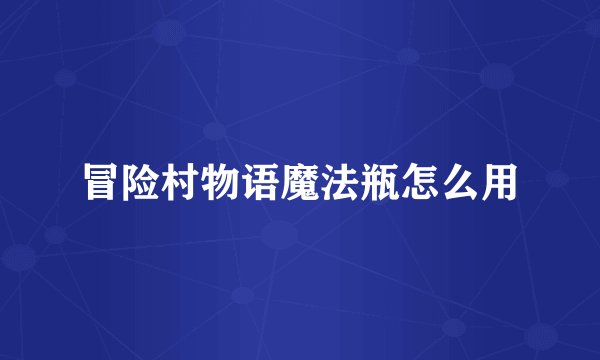 冒险村物语魔法瓶怎么用
