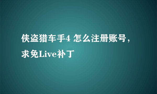 侠盗猎车手4 怎么注册账号，求免Live补丁