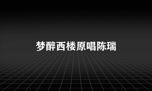 梦醉西楼原唱陈瑞