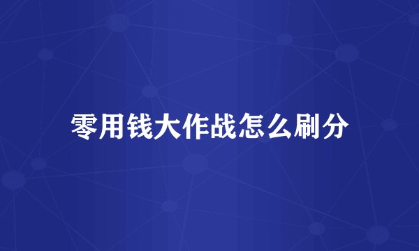 零用钱大作战怎么刷分