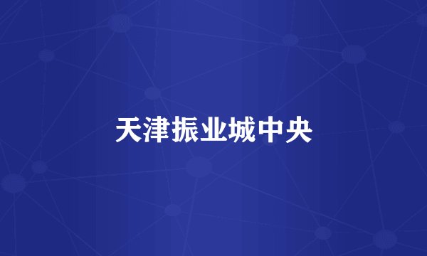 天津振业城中央
